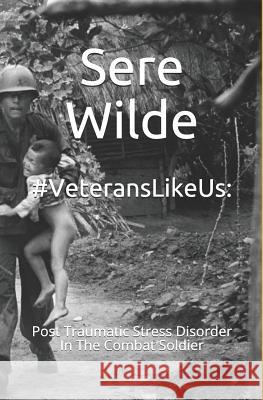 #VeteransLikeUs: Post Traumatic Stress Disorder In The Combat Soldier Wilde, Sere 9781093791426 Independently Published