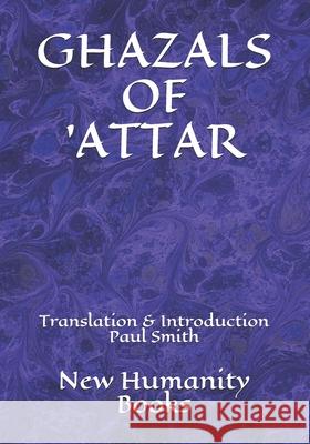 Ghazals of 'Attar: Translation & Introduction Paul Smith Smith, Paul 9781093792546