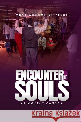 Encounter For Souls: A Worthy Cause Musa Agbomeire Yesufu 9781093798333 Independently Published