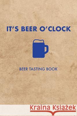 It's Beer O'Clock: Beer Tasting Book Dan Lett 9781093831146 Independently Published