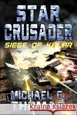 Star Crusader: Siege of Kalar Michael G. Thomas 9781093831870 Independently Published