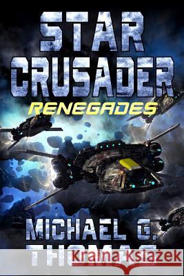 Star Crusader: Renegades Michael G. Thomas 9781093833508 Independently Published