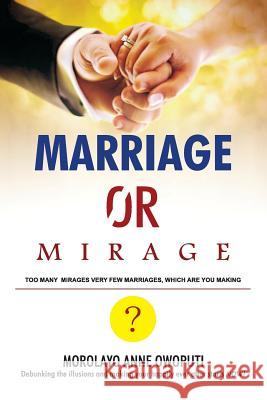 Marriage or Mirage: Too many Mirages very few Marriages, which are you Making? Morolayo Anne Owoputi 9781093847833 Independently Published