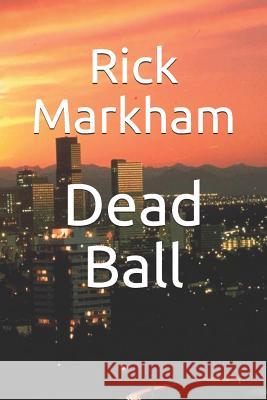 Dead Ball Rick Markham 9781093852776 Independently Published