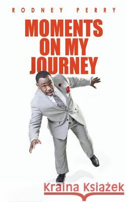 Rodney Perry: Moments On My Journey Rodney Perry 9781093864021 Independently Published