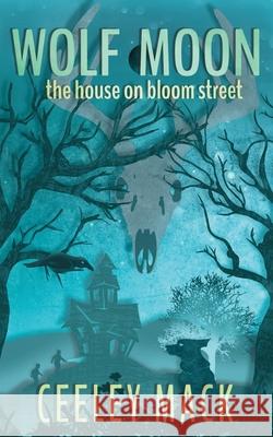 Wolf Moon: the house on bloom street Ceeley Mack 9781093876734 Independently Published