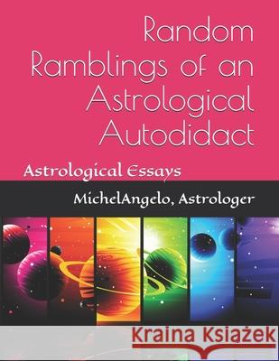 Random Ramblings of an Astrological Autodidact: Astrological Essays Michelangelo Astrologer 9781093890136
