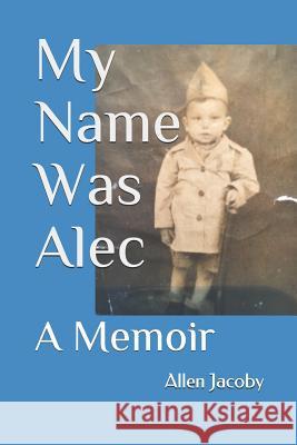 My Name Was Alec: A Memoir Allen Jacoby 9781093895322