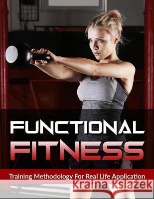 Functional Fitness: Training Methodology for Real Life Application Greg Fellows 9781093906264 Independently Published