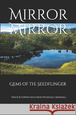 Mirror Mirror: Gems of the Seedflinger Nicholas J. Marshall Tawnya K. Jolicoeur Tracie a. Jolicoeur 9781093907339 Independently Published