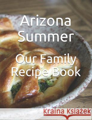 Our Family Recipe Book Arizona Summer 9781093909920