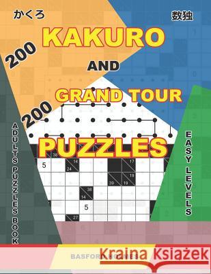 200 Kakuro and 200 Grand Tour puzzles. Adults puzzles book. Easy levels.: Kakuro sudoku and light logic puzzles. Holmes, Basford 9781093923094