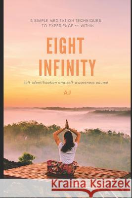 Eight Infinity: 8 simple meditation techniques to experience ∞ within J, A. 9781093927696 Independently Published