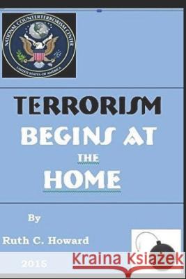 TERRORISM BEGINS at the HOME Howard, Ruth C. 9781093932898