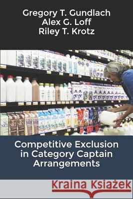 Competitive Exclusion in Category Captain Arrangements Alex G. Loff Riley T. Krotz Gregory T. Gundlach 9781093956351