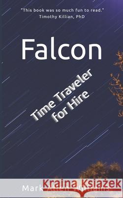 Falcon: Time Traveler for Hire Mark Allen Williams 9781093972313