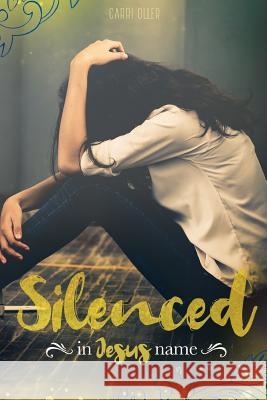 Silenced in Jesus Name Carri Oller 9781093976762 Independently Published