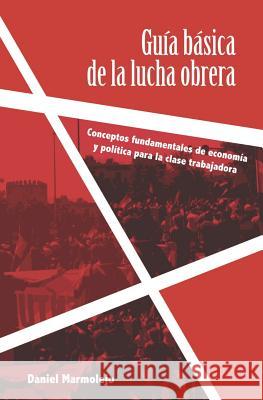 Guía básica de la lucha obrera: Conceptos fundamentales de economía y política para la clase trabajadora Marmolejo, Daniel 9781093977578 Independently Published