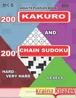 Adults puzzles book. 200 Kakuro and 200 Chain Sudoku. Hard - very hard levels: Fitness for the brain. Basford Holmes 9781093978742 Independently Published