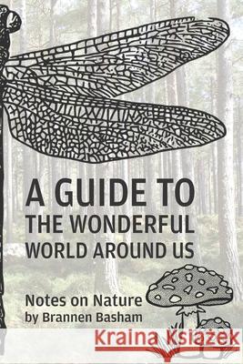 A Guide to the Wonderful World Around Us: Notes on Nature Brannen Basham 9781093979305 Independently Published