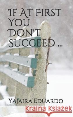 If At First You Don't Succeed ... Yajaira Eduardo 9781093982046
