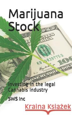 Marijuana Stock: Investing in the Legal Cannabis Industry Sws Inc 9781093985436 Independently Published