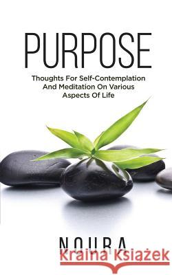 Purpose: Thoughts For Self-Contemplation And Meditation On Various Aspects Of Life Noura Books Noura 9781093992649