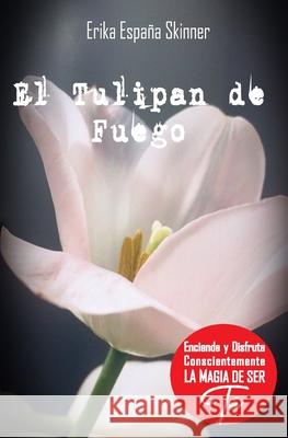 El tulipan de fuego: Un bálsamo de amor para todo corazón humano España Skinner, Erika 9781093993257 Independently Published