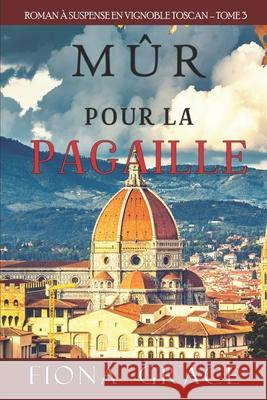 Mûr pour la Pagaille (Roman à Suspense en Vignoble Toscan, tome 3) Grace, Fiona 9781094349152