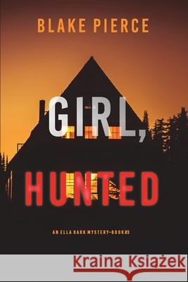Girl, Hunted (An Ella Dark FBI Suspense Thriller-Book 3) Blake Pierce 9781094374987 Blake Pierce