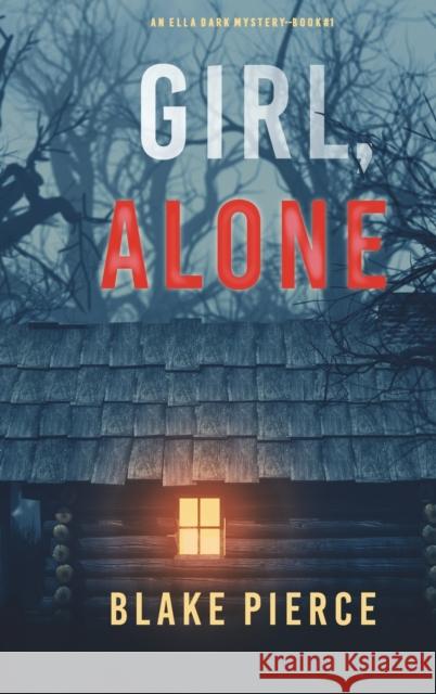 Girl, Alone (An Ella Dark FBI Suspense Thriller-Book 1) Blake Pierce 9781094375601 Blake Pierce
