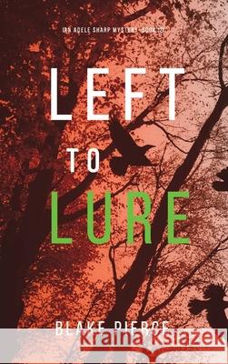 Left to Lure (An Adele Sharp Mystery-Book Twelve) Blake Pierce 9781094375656 Blake Pierce