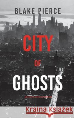 City of Ghosts: An Ava Gold Mystery (Book 4) Blake Pierce 9781094376301 Blake Pierce
