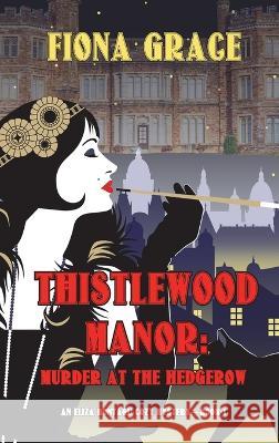 Thistlewood Manor: Murder at the Hedgerow (An Eliza Montagu Cozy Mystery-Book 1) Fiona Grace 9781094378077