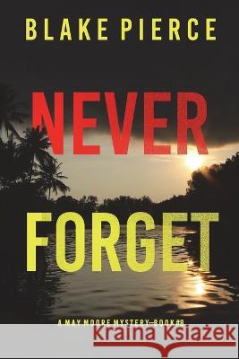 Never Forget (A May Moore Suspense Thriller-Book 8) Blake Pierce 9781094379784 Blake Pierce