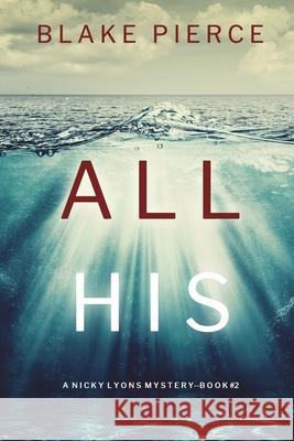 All His (A Nicky Lyons FBI Suspense Thriller-Book 2) Blake Pierce 9781094379838 Blake Pierce