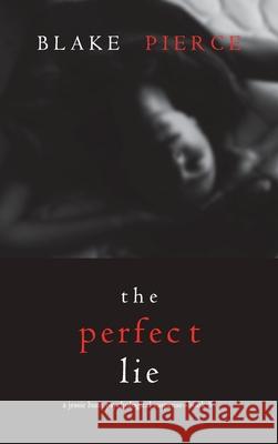 The Perfect Lie (A Jessie Hunt Psychological Suspense Thriller-Book Five) Pierce, Blake 9781094389783 Blake Pierce