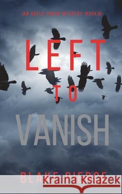Left to Vanish (An Adele Sharp Mystery-Book Eight) Blake Pierce 9781094391137 Blake Pierce