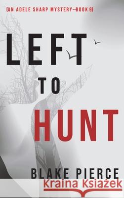 Left to Hunt (An Adele Sharp Mystery-Book Nine) Blake Pierce 9781094391489 Blake Pierce