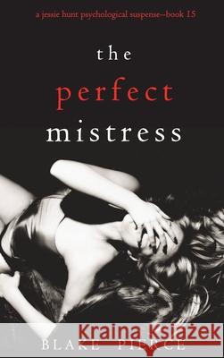 The Perfect Mistress (A Jessie Hunt Psychological Suspense Thriller-Book Fifteen) Blake Pierce 9781094392257 Blake Pierce