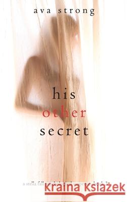 His Other Secret (A Stella Fall Psychological Suspense Thriller-Book Three) Ava Strong 9781094393124 Ava Strong