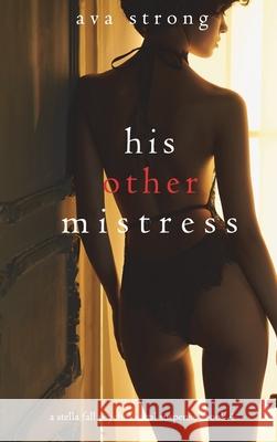 His Other Mistress (A Stella Fall Psychological Suspense Thriller-Book Four) Ava Strong 9781094393544 Ava Strong