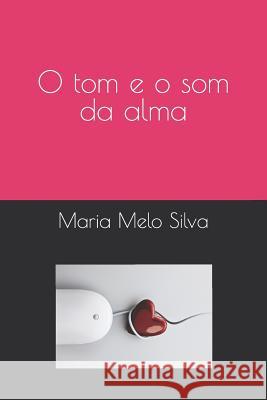 O tom e o som da alma Maria Melo Silva 9781094600031