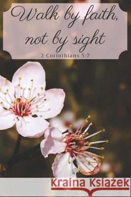 Walk by Faith, Not by Sight 2 Corinthians 5: 7 Cassandra Lowery 9781094600215