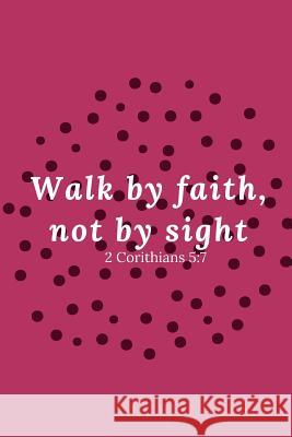 Walk by Faith, Not by Sight 2 Corinthians 5: 7 Cassandra Lowery 9781094600499