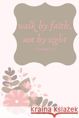 Walk by Faith, Not by Sight 2 Corinthians 5: 7 Cassandra Lowery 9781094601755