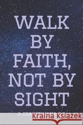 Walk by Faith, Not by Sight 2 Corinthians 5: 7 Cassandra Lowery 9781094602301