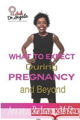 Ask Dr. Angela: What to Expect During Pregnancy and Beyond Angela R. Jone Dr Angela R. Jones 9781094611389 Independently Published