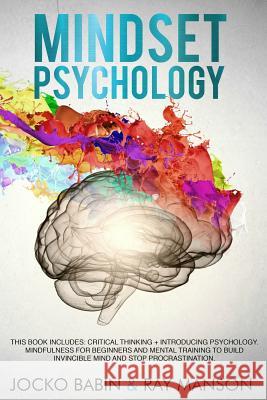Mindset Psychology: This Book Includes: Critical Thinking + Introducing Psychology. Mindfulness for Beginners and Mental Training to Build Ray Manson Jocko Babin 9781094631158 Independently Published