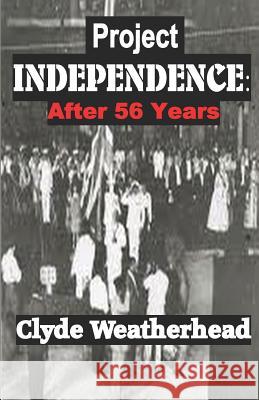 Project Independence: After 56 Years Clyde Weatherhead 9781094638041 Independently Published
